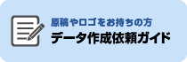 原稿やロゴをお持ちの方　データ作成依頼ガイド